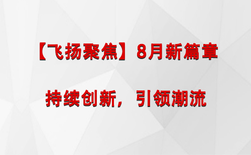 伊州【飞扬聚焦】8月新篇章 —— 持续创新，引领潮流